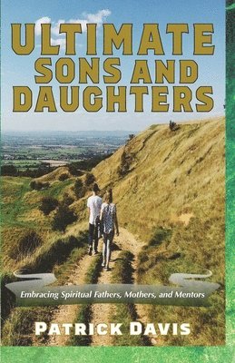 Patrick Davis - Ultimate Sons and Daughters: Embracing Spiritual Fathers, Mothers, and Mentors, Häftad. Tillgänglighet: Lägg i varukorg