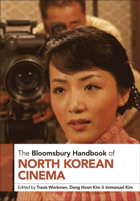 Travis Workman, Dong Hoon Kim, Immanuel Kim - Bloomsbury Handbook of North Korean Cinema, E-bok