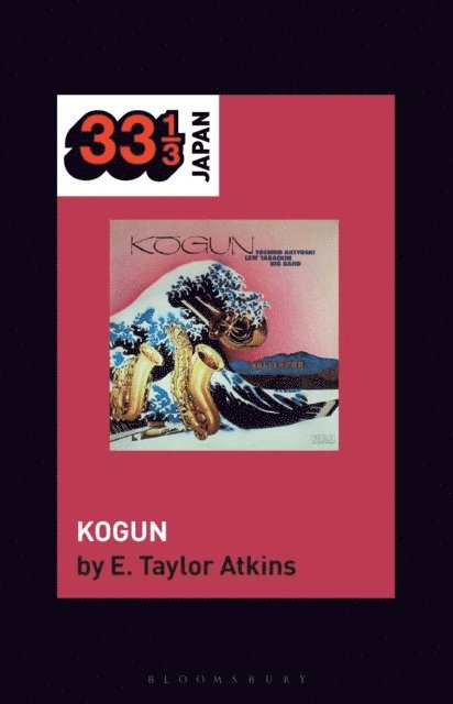 E. Taylor Atkins - Toshiko Akiyoshi-Lew Tabackin Big Band’s Kogun, E-bok