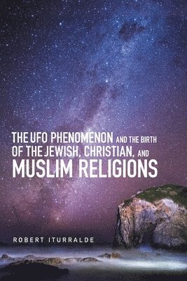 Robert Iturralde - Ufo Phenomenon and the Birth of the Jewish, Christian, and Muslim Religions, Häftad. Tillgänglighet: Lägg i varukorg