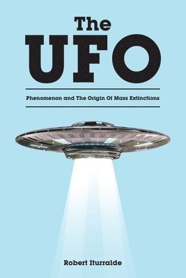 Robert Iturralde - UFO Phenomenon and The Origin Of Mass Extinctions, Häftad. Tillgänglighet: Lägg i varukorg