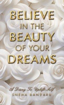 Sneha Bandaru - Believe in the Beauty of Your Dreams, Inbunden