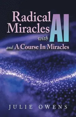 Julie Owens - Radical Miracles with AI and A Course In Miracles, Häftad. Tillgänglighet: Lägg i varukorg