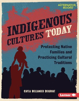 Cayla Bellanger Degroat - Indigenous Cultures Today: Protecting Native Families and Practicing Cultural Traditions, Inbunden