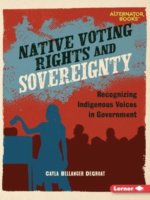 Cayla Bellanger Degroat - Native Voting Rights and Sovereignty: Recognizing Indigenous Voices in Government, Häftad