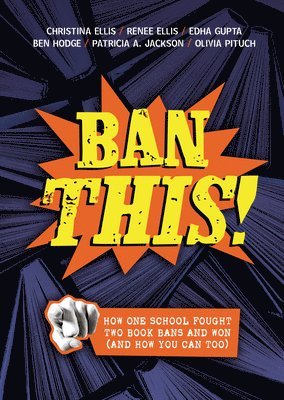 Christina Ellis, Renee Ellis - Ban This!: How One School Fought Two Book Bans and Won (and How You Can Too), Inbunden