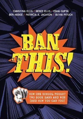 Christina Ellis, Renee Ellis - Ban This!: How One School Fought Two Book Bans and Won (and How You Can Too), Häftad