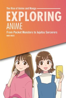 Mari Bolte - Exploring Anime: From Pocket Monsters to Jujutsu Sorcerers, Inbunden