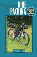 Lamb William R. - Bike Packing 202: A Complete Guide Everything You Should Have Learned in 101 and a Lot More, Häftad