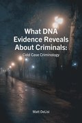 What DNA Evidence Reveals About Criminals: Cold Case Criminology: Cold Case Criminology