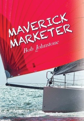 Bob Johnstone - Maverick Marketer, Inbunden