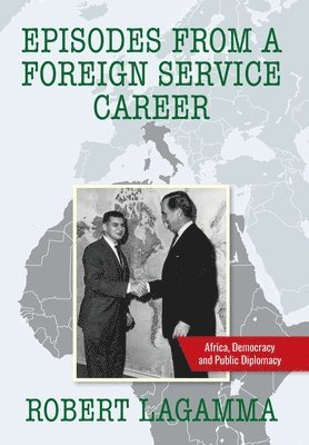 Robert Lagamma - Episodes from a Foreign Service Career: Africa, Democracy and Public Diplomacy, Inbunden