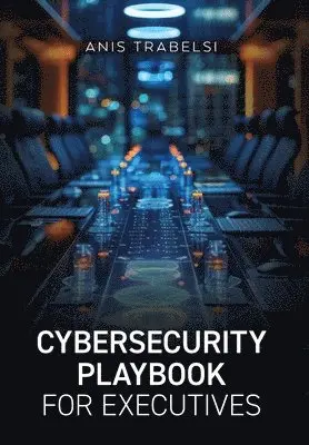 Anis Trabelsi - Cybersecurity Playbook for Executives, Inbunden. Tillgänglighet: Lägg i varukorg