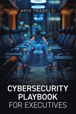 Anis Trabelsi - Cybersecurity Playbook for Executives, Häftad. Tillgänglighet: Lägg i varukorg