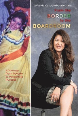 Griselda Castro Abousleman - From the Border to the Boardroom, Inbunden