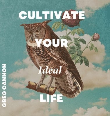 Greg Cannon - Cultivate Your Ideal Life, Inbunden