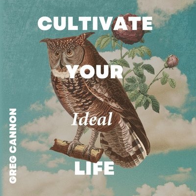 Greg Cannon - Cultivate Your Ideal Life, Häftad