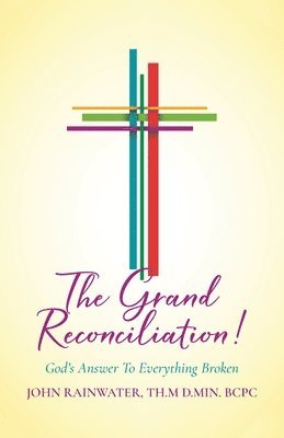 John Rainwater Th M D Min Bcpc - Grand Reconciliation!, Häftad