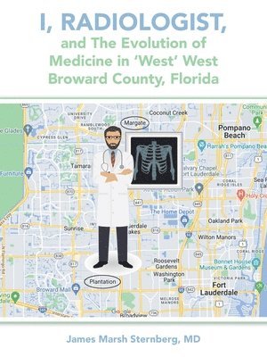 James Marsh Sternberg - I, Radiologist, and the Evolution of Medicine in 'West' West Broward County, Florida, Häftad. Tillgänglighet: Lägg i varukorg