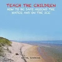 Teach the Children How to be Safe Around the Water and on the Ice