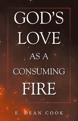 E Dean Cook - God's Love as a Consuming Fire, Häftad