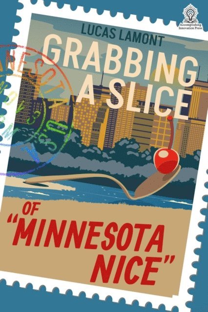 Lucas LaMont - Grabbing A Slice Of &quote;Minnesota Nice&quote;, E-bok
