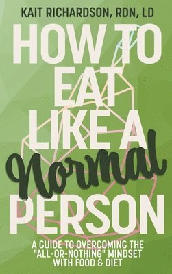 Kait Richardson - How to Eat Like a Normal Person, Inbunden