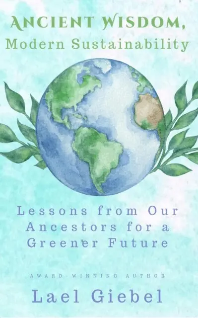 Lael Giebel - Ancient Wisdom, Modern Sustainability: Lessons from Our Ancestors for a Greener Future, E-bok. Tillgänglighet: Kommande