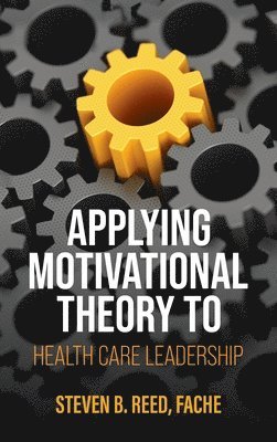 Steven B. Reed - Applying Motivational Theory to Health Care Leadership, Inbunden