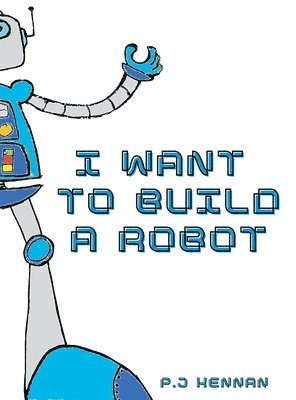 P J Kennan - I Want To Build A Robot, Inbunden. Tillgänglighet: Lägg i varukorg