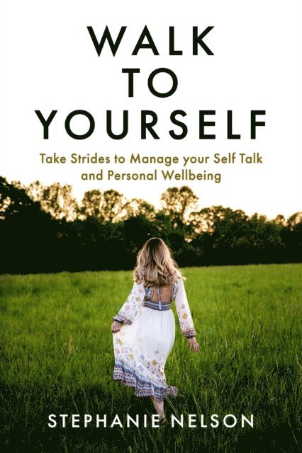 Stephanie Nelson - Walk to Yourself: Take Strides to Manage your Self Talk and Personal Wellbeing, E-bok