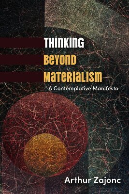 Arthur Zajonc - Thinking Beyond Materialism, Häftad