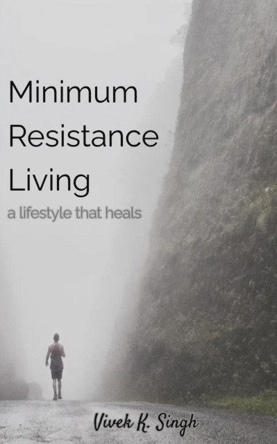 Vivek Kumar Singh - Minimum Resistance Living - a lifestyle that heals, E-bok