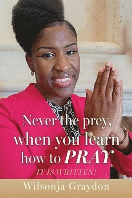 Wilsonja Graydon - Never the prey, when you learn how to pray, Häftad. Tillgänglighet: Lägg i varukorg