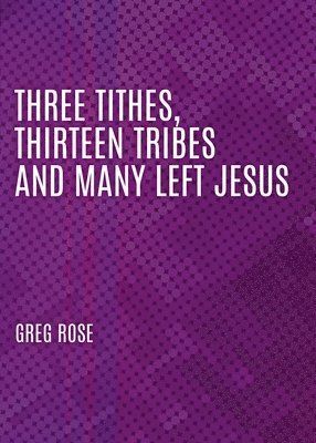 Greg Rose - Three Tithes, Thirteen Tribes and Many Left Jesus, Häftad. Tillgänglighet: Lägg i varukorg