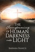 Barbara Francis - The Transforming of Human Darkness into Light, Häftad