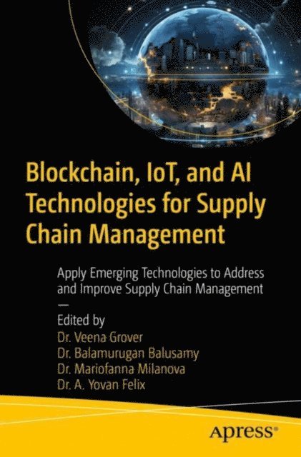 Dr. A. Yovan Felix, Dr. Mariofanna Milanova, Dr. B. Balamurugan Balusamy, Dr. Veena Grover - Blockchain, IoT, and AI Technologies for Supply Chain Management, E-bok