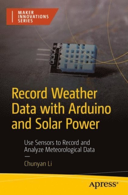 CHUNYAN LI - Record Weather Data with Arduino and Solar Power, E-bok