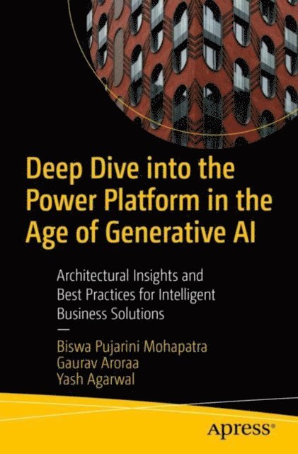 Yash Agarwal, Gaurav Aroraa, Biswa Pujarini Mohapatra - Deep Dive into the Power Platform in the Age of Generative AI, E-bok