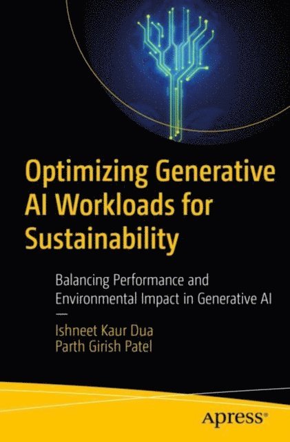 Parth Girish Patel, Ishneet Kaur Dua - Optimizing Generative AI Workloads for Sustainability, E-bok