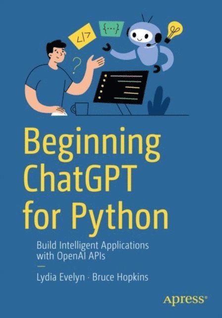 Bruce Hopkins, Lydia Evelyn - Beginning ChatGPT for Python, E-bok