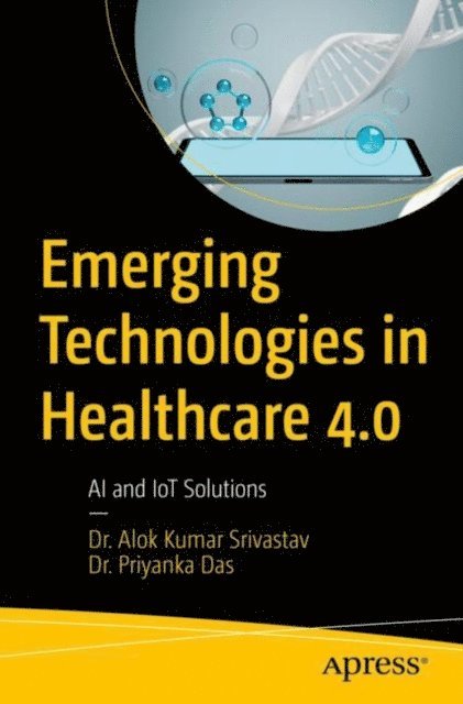 Dr. Priyanka Das, Dr. Alok Kumar Srivastav - Emerging Technologies in Healthcare 4.0, E-bok