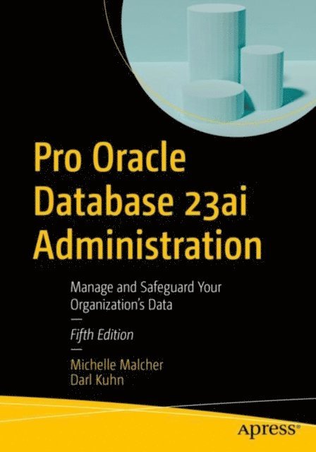 Darl Kuhn, Michelle Malcher - Pro Oracle Database 23ai Administration, E-bok