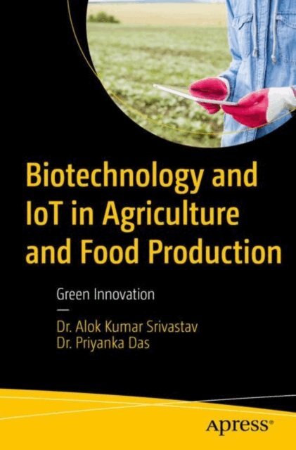 Dr. Priyanka Das, Dr. Alok Kumar Srivastav - Biotechnology and IoT in Agriculture and Food Production, E-bok