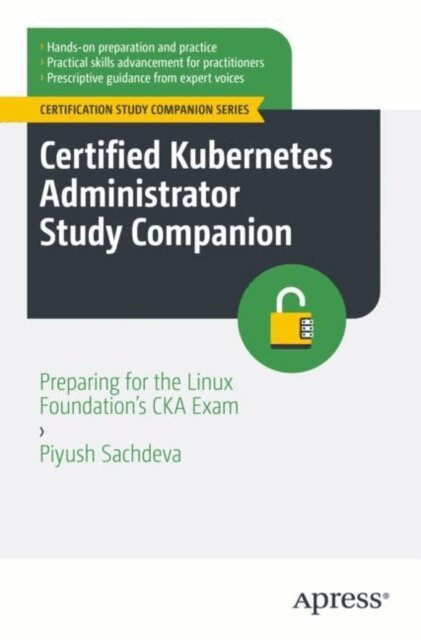 Piyush Sachdeva - Certified Kubernetes Administrator Study Companion, E-bok