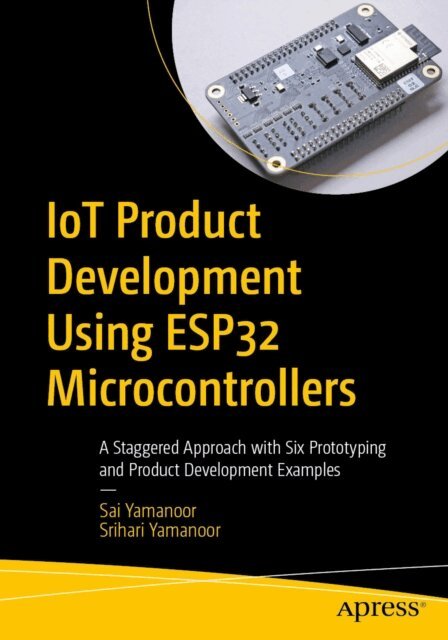Srihari Yamanoor, Sai Yamanoor - IoT Product Development Using ESP32 Microcontrollers, E-bok