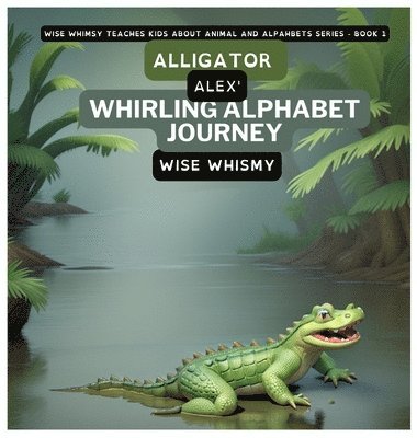 Wise Whimsy - Alligator Alex's Whirling Alphabet Journey, Inbunden. Tillgänglighet: Lägg i varukorg