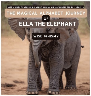 Wise Whimsy - Magical Alphabet Journey of Ella The Elephant, Inbunden. Tillgänglighet: Lägg i varukorg