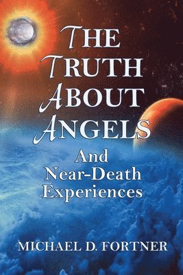Michael D Fortner - Truth About Angels and Near-Death Experiences, Häftad