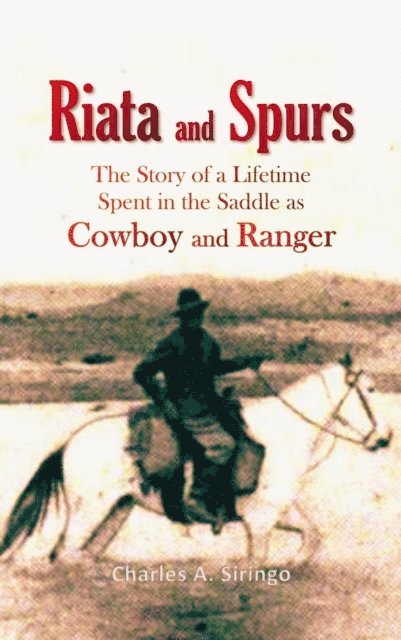Charles  A. Siringo - Riata and Spurs, The Story of a Lifetime Spent in the Saddle as Cowboy and Ranger, E-bok